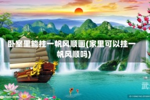 卧室里能挂一帆风顺画(家里可以挂一帆风顺吗)