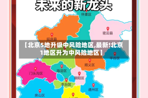 【北京5地升级中风险地区,最新!北京1地区升为中风险地区】
