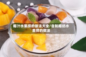 椰汁水果捞的做法大全/自制椰奶水果捞的做法