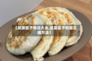 【韭菜盒子做法大全,韭菜盒子和面正确方法】