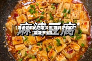 【麻婆豆腐的正宗做法,麻婆豆腐的正宗做法视频】