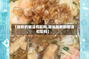 【肠粉的做法和配料,潮汕肠粉的做法和配料】