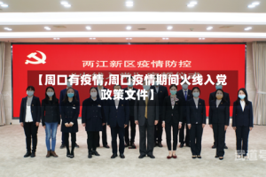 【周口有疫情,周口疫情期间火线入党政策文件】