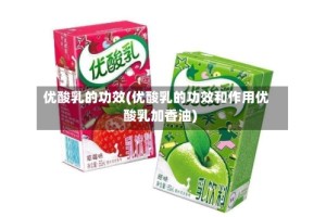 优酸乳的功效(优酸乳的功效和作用优酸乳加香油)