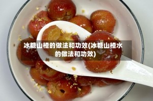 冰糖山楂的做法和功效(冰糖山楂水的做法和功效)