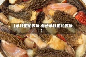 【羊肚菌的做法,爆炒羊肚菌的做法】