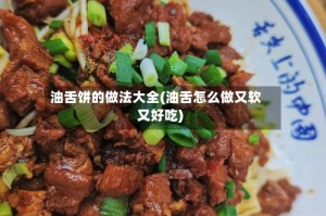油舌饼的做法大全(油舌怎么做又软又好吃)