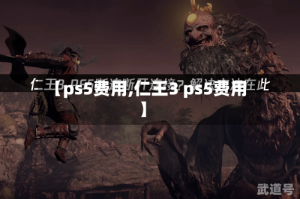 【ps5费用,仁王3 ps5费用】