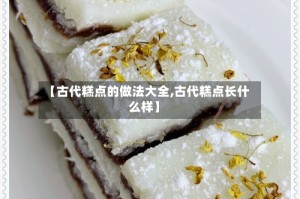 【古代糕点的做法大全,古代糕点长什么样】