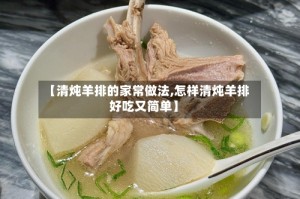 【清炖羊排的家常做法,怎样清炖羊排好吃又简单】