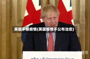 英国不报疫情(英国疫情不公布治愈)