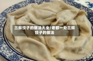 三鲜饺子的做法大全/老都一处三鲜饺子的做法