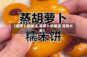 【胡萝卜的做法,胡萝卜的做法 花样大全】