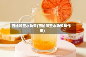西柚蜂蜜水功效(西柚蜂蜜水功效与作用)