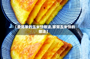 【最简单的玉米饼做法,家常玉米饼的做法】