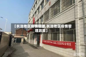 【长治地区疫情管理,长治地区疫情管理政策】