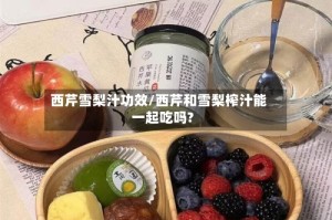 西芹雪梨汁功效/西芹和雪梨榨汁能一起吃吗?