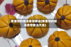 紫薯饼的做法家常做法(紫薯饼的做法家常做法大全)