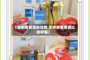 【自制葡萄酒的功效,怎样酿葡萄酒比较好喝】