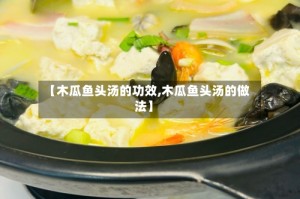 【木瓜鱼头汤的功效,木瓜鱼头汤的做法】