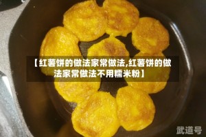 【红薯饼的做法家常做法,红薯饼的做法家常做法不用糯米粉】