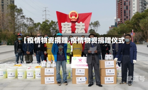 【疫情物资捐赠,疫情物资捐赠仪式】-第3张图片