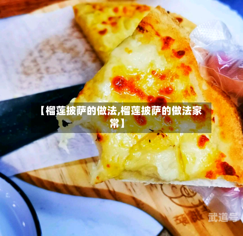 【榴莲披萨的做法,榴莲披萨的做法家常】-第1张图片