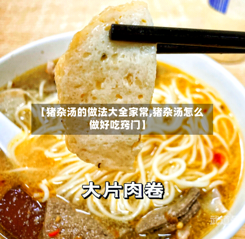 【猪杂汤的做法大全家常,猪杂汤怎么做好吃窍门】-第2张图片