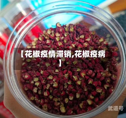 【花椒疫情滞销,花椒疫病】-第1张图片